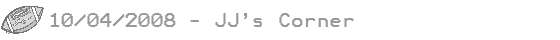 10/04/08 - JJs Corner