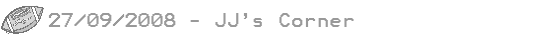 27/09/08 - JJs Corner